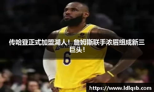 传哈登正式加盟湖人！詹姆斯联手浓眉组成新三巨头！
