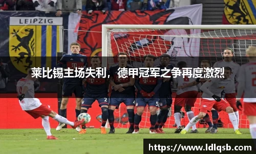 莱比锡主场失利，德甲冠军之争再度激烈