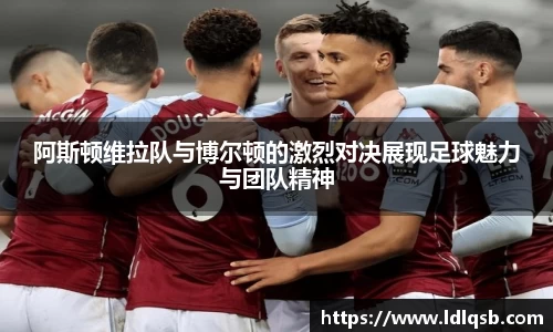 阿斯顿维拉队与博尔顿的激烈对决展现足球魅力与团队精神