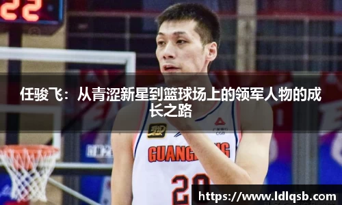 任骏飞：从青涩新星到篮球场上的领军人物的成长之路