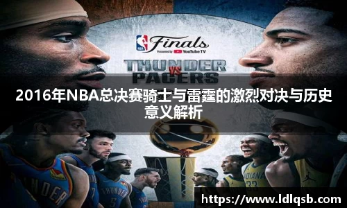 2016年NBA总决赛骑士与雷霆的激烈对决与历史意义解析