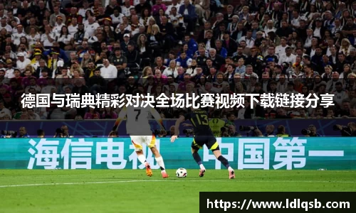 德国与瑞典精彩对决全场比赛视频下载链接分享