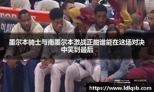 墨尔本骑士与南墨尔本激战正酣谁能在这场对决中笑到最后